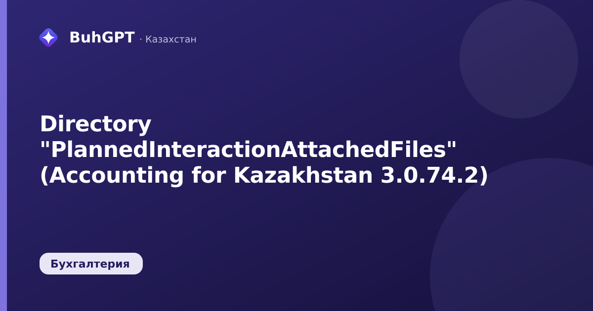 Directory "PlannedInteractionAttachedFiles" (Accounting for Kazakhstan 3.0.74.2)