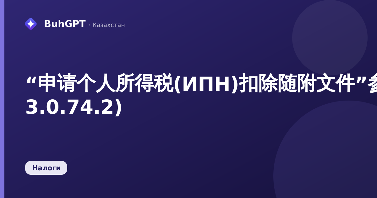 “申请个人所得税(ИПН)扣除随附文件”参考手册(БК 3.0.74.2)
