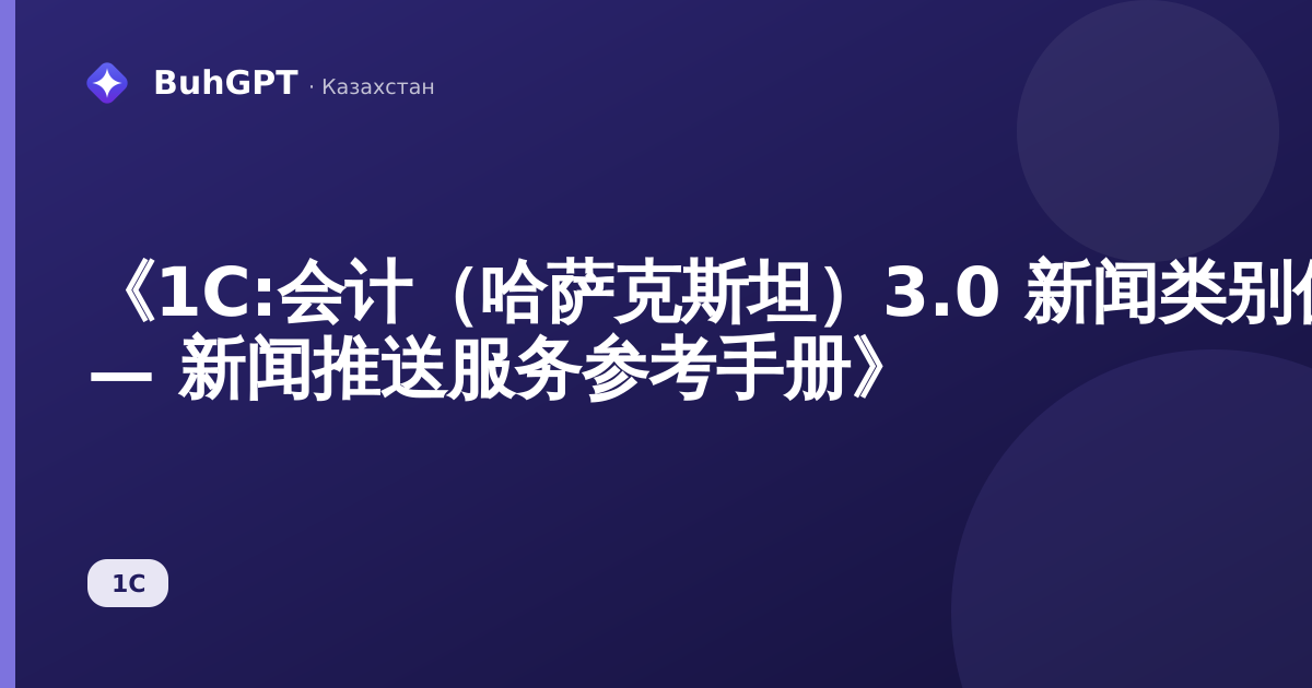 《1C:会计（哈萨克斯坦）3.0 新闻类别值参考手册 — 新闻推送服务参考手册》