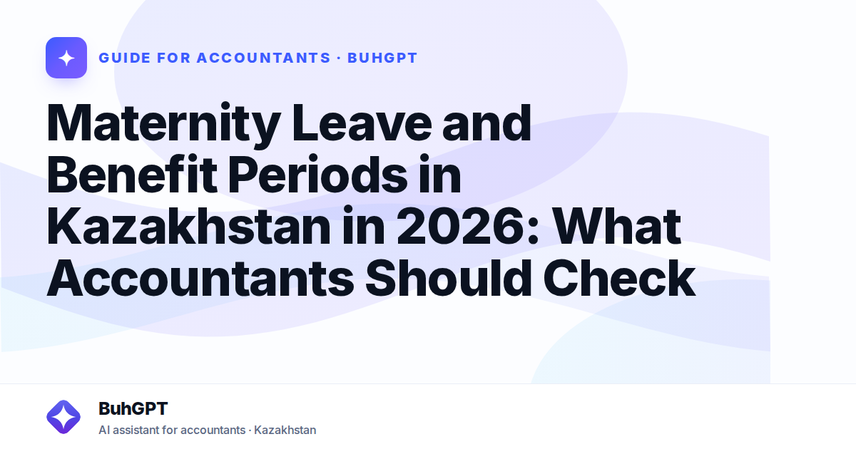 Maternity Leave and Benefit Periods in Kazakhstan in 2026: What Accountants Should Check