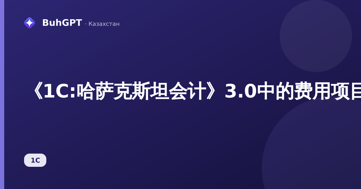 《1C:哈萨克斯坦会计》3.0中的费用项目：填写完整指南