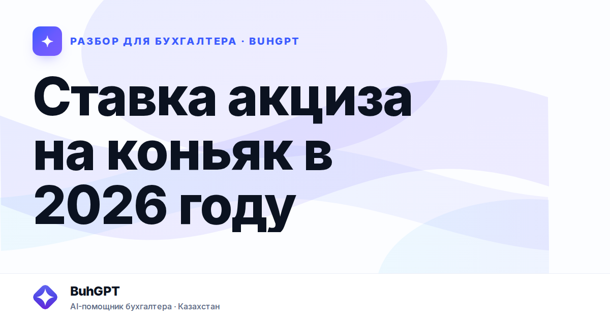 Ставка акциза на коньяк в 2026 году — Казахстан