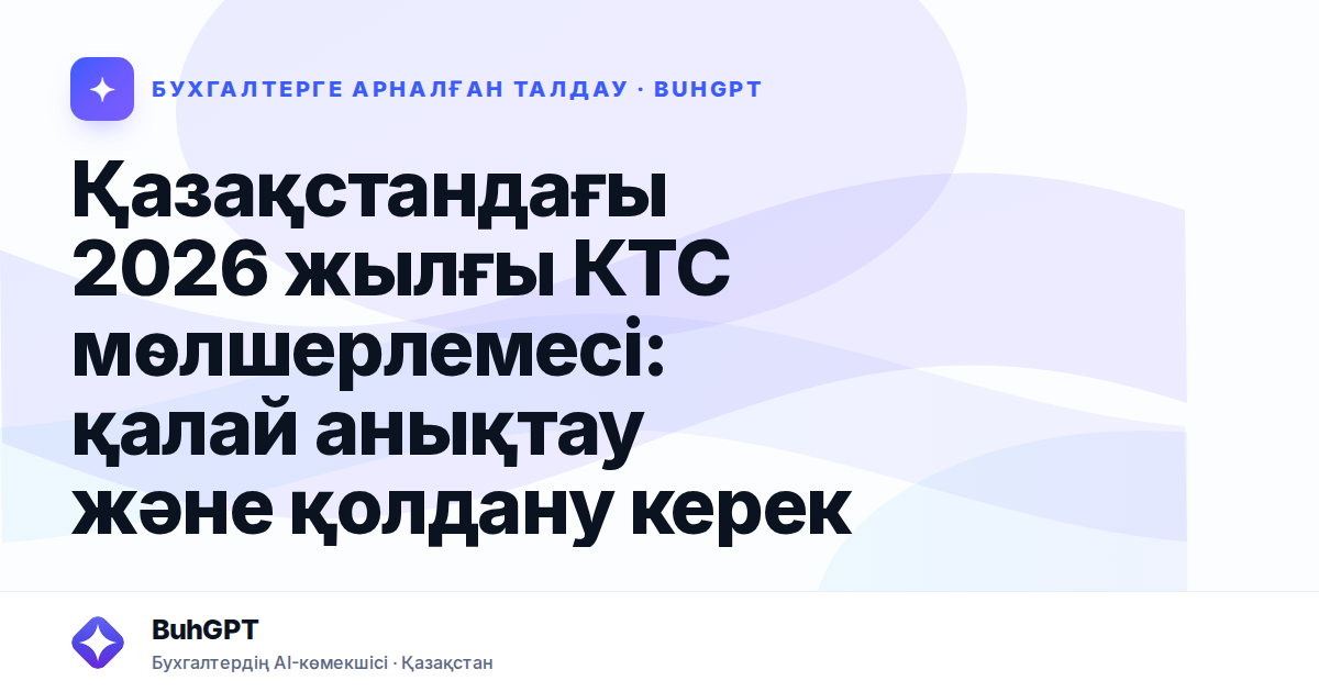 Қазақстандағы 2026 жылғы КТС мөлшерлемесі: қалай анықтау және қолдану керек