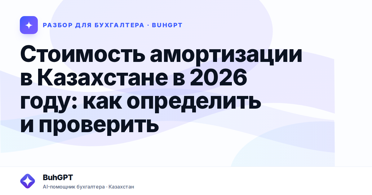 Стоимость амортизации в Казахстане в 2026 году: как определить и проверить