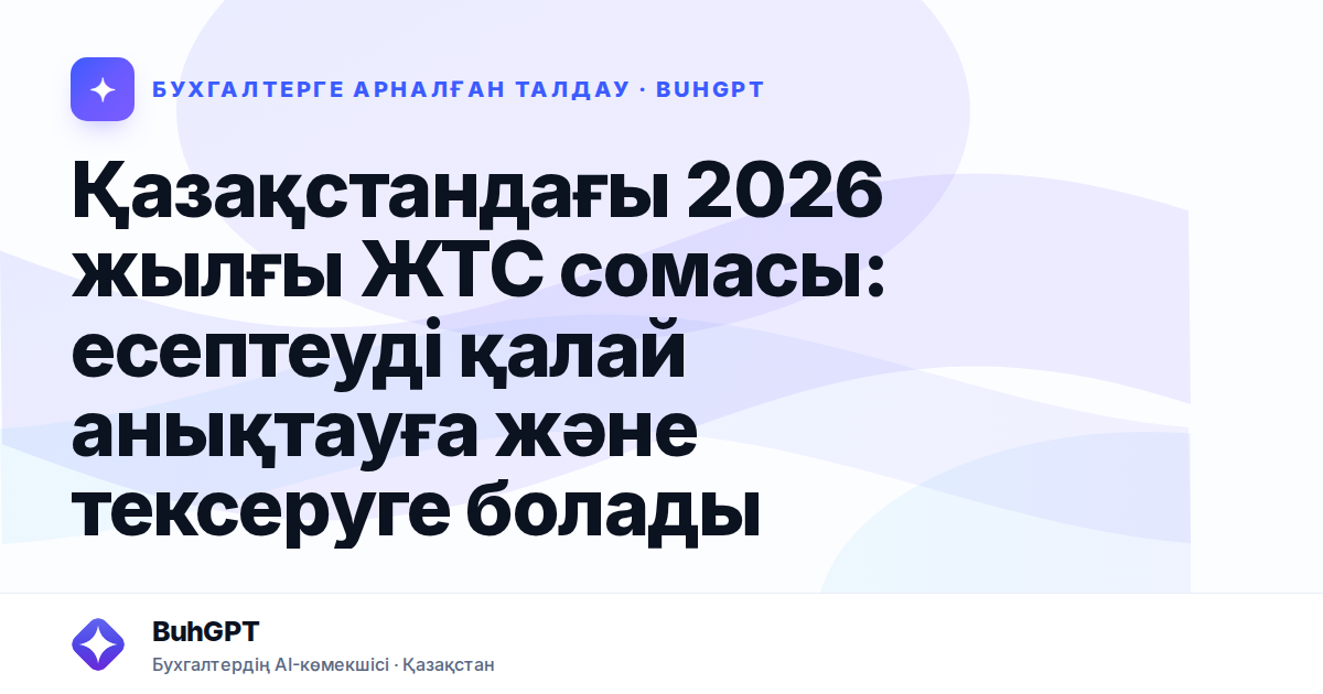 Қазақстандағы 2026 жылғы ЖТС сомасы: есептеуді қалай анықтауға және тексеруге болады