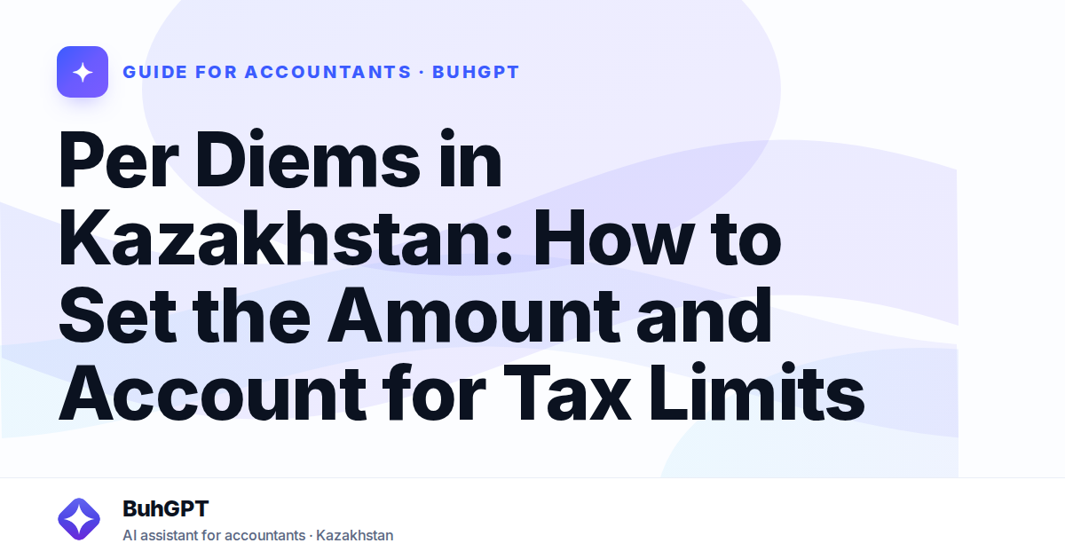 Per Diems in Kazakhstan: How to Set the Amount and Account for Tax Limits