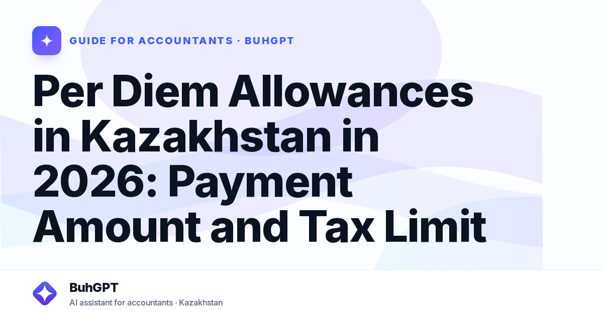 Per Diem Allowances in Kazakhstan in 2026: Payment Amount and Tax Limit