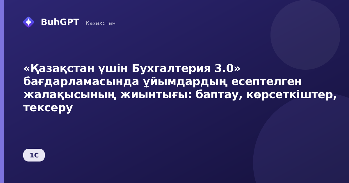 «Қазақстан үшін Бухгалтерия 3.0» бағдарламасында ұйымдардың есептелген жалақысының жиынтығы: баптау, көрсеткіштер, тексеру