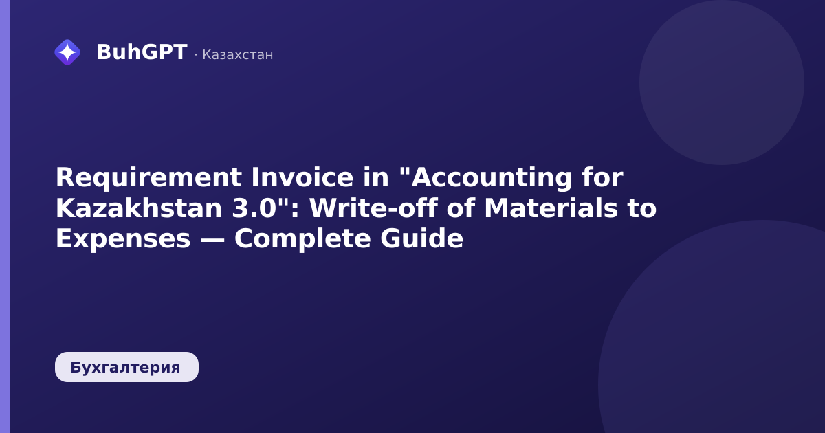 Requirement Invoice in "Accounting for Kazakhstan 3.0": Write-off of Materials to Expenses — Complete Guide