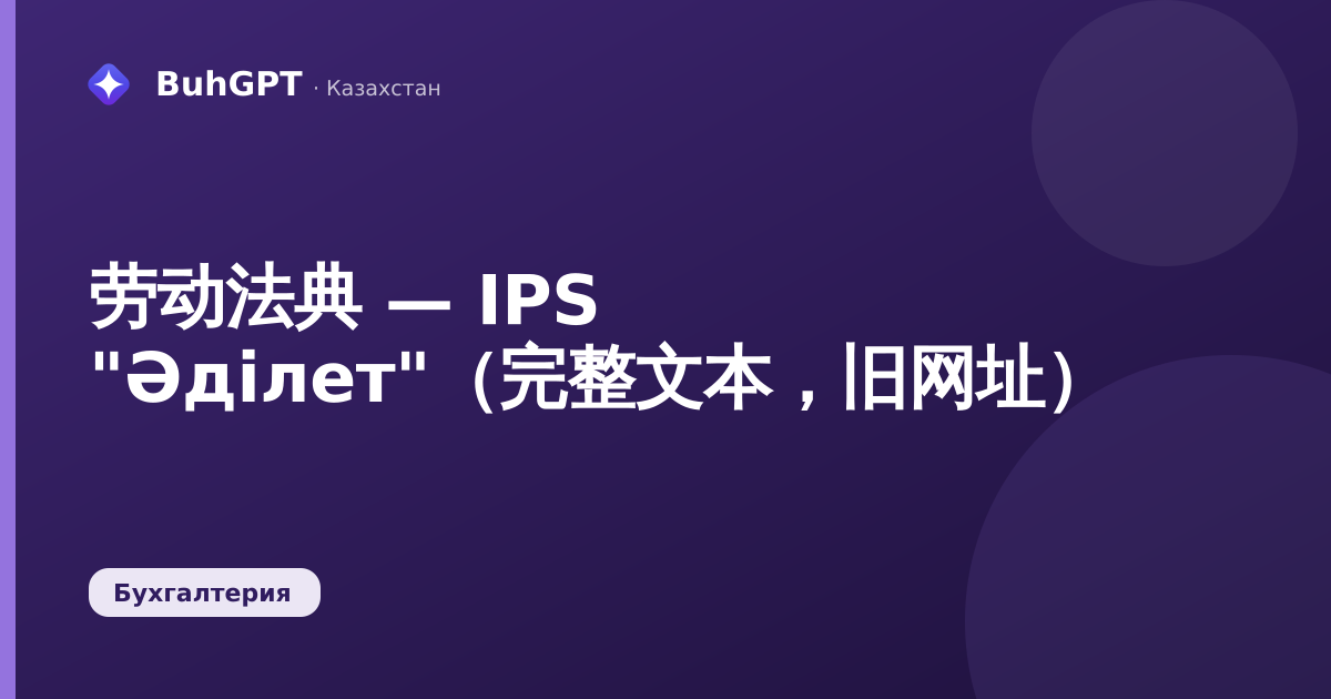 劳动法典 — IPS "Әділет"（完整文本，旧网址）