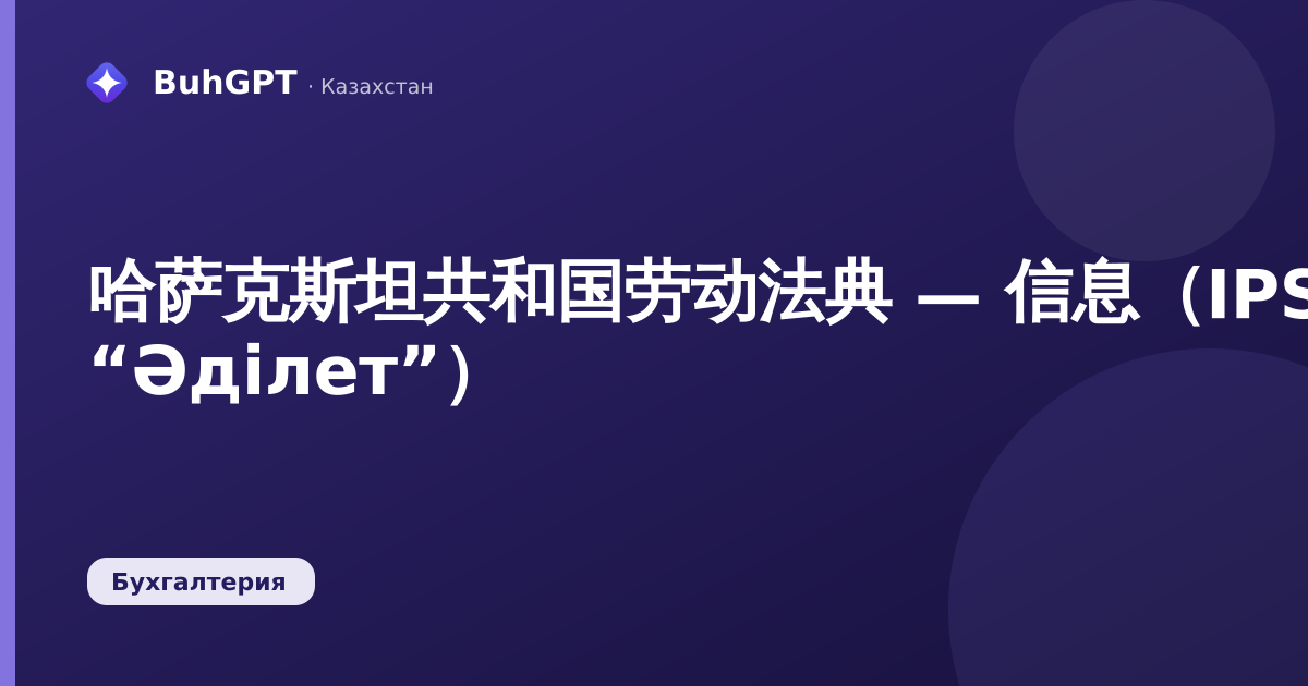 哈萨克斯坦共和国劳动法典 — 信息（IPS “Әділет”）