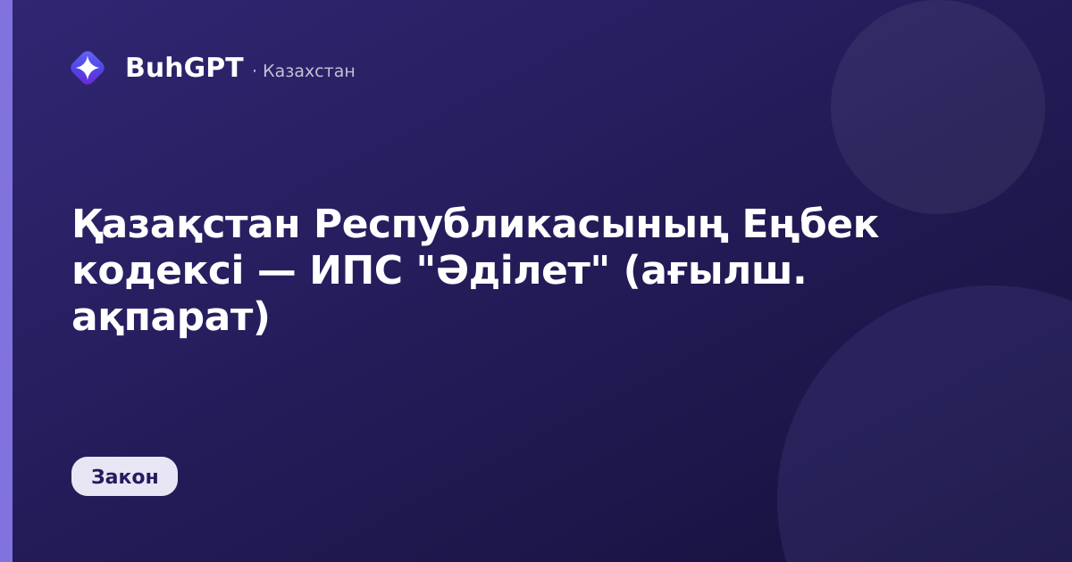 Қазақстан Республикасының Еңбек кодексі — ИПС "Әділет" (ағылш. ақпарат)