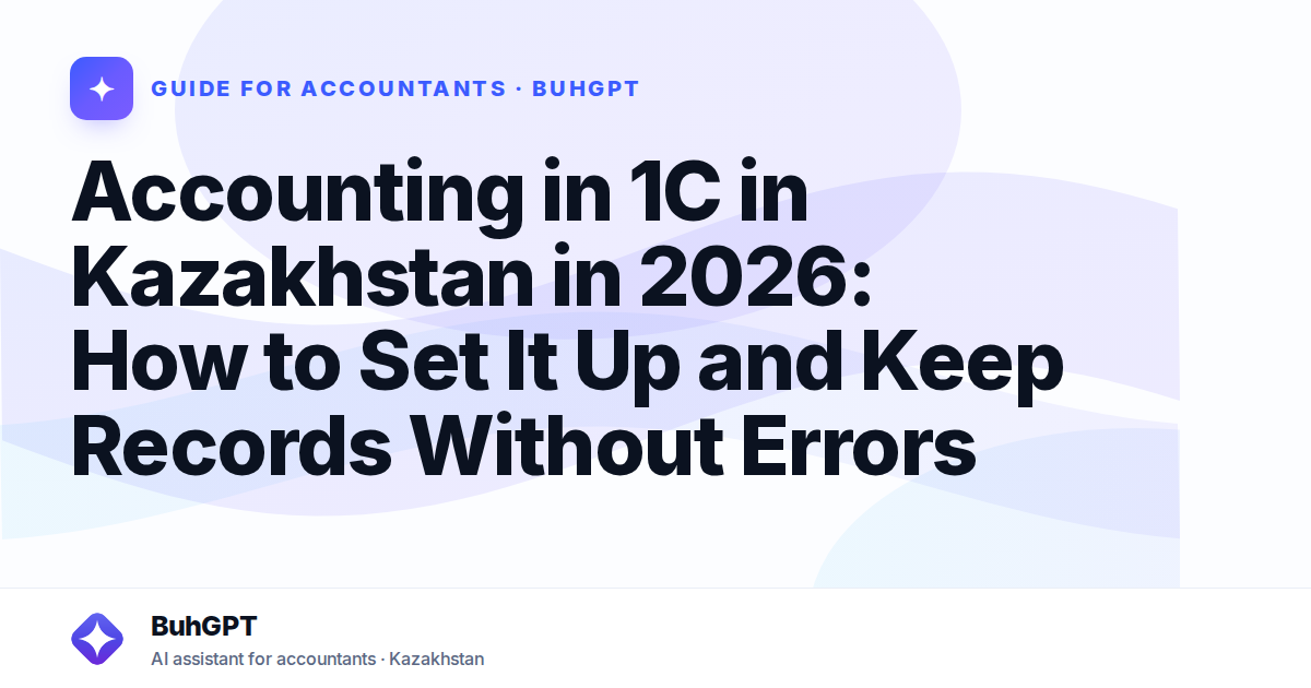 Accounting in 1C in Kazakhstan in 2026: How to Set It Up and Keep Records Without Errors