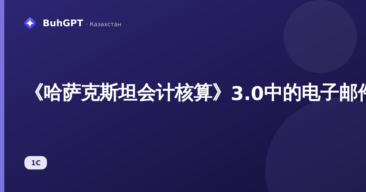 《哈萨克斯坦会计核算》3.0中的电子邮件账户：设置及从1С发送文档