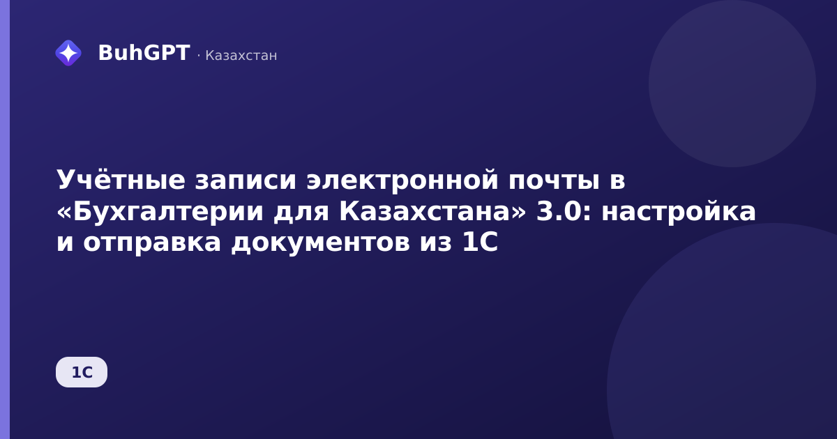 Учётные записи электронной почты в «Бухгалтерии для Казахстана» 3.0: настройка и отправка документов из 1С