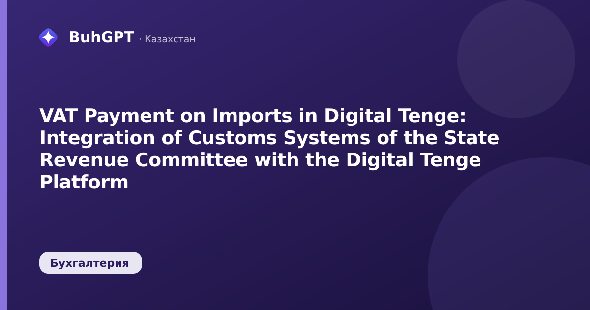 VAT Payment on Imports in Digital Tenge: Integration of Customs Systems of the State Revenue Committee with the Digital Tenge Platform