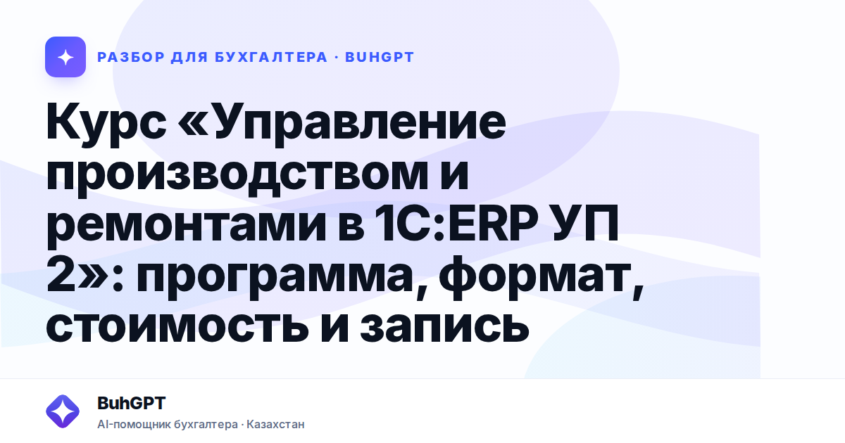 Курс «Управление производством и ремонтами в 1С — Казахстан