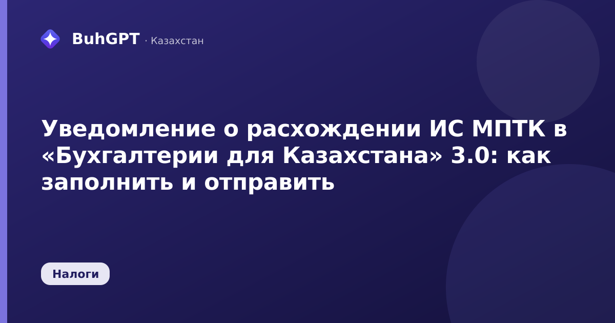 Уведомление о расхождении ИС МПТК в «Бухгалтерии для Казахстана» 3.0: как заполнить и отправить