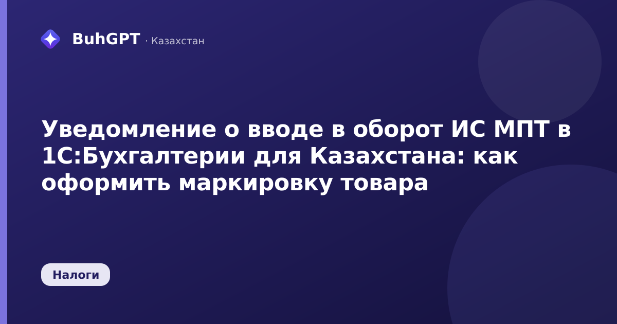 Уведомление о вводе в оборот ИС МПТ в 1С:Бухгалтерии для Казахстана: как оформить маркировку товара