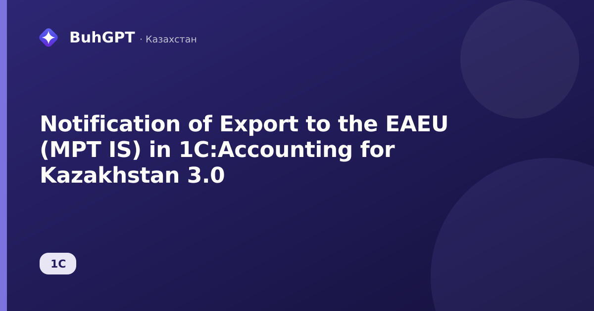 Notification of Export to the EAEU (MPT IS) in 1C:Accounting for Kazakhstan 3.0