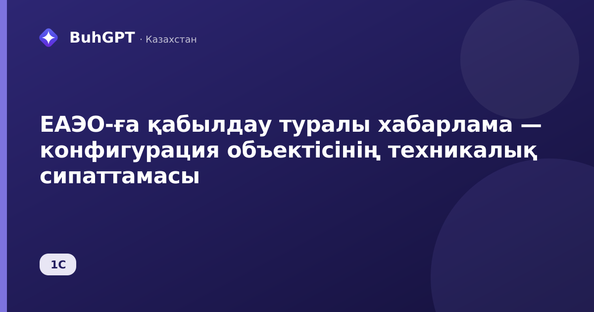 ЕАЭО-ға қабылдау туралы хабарлама — конфигурация объектісінің техникалық сипаттамасы