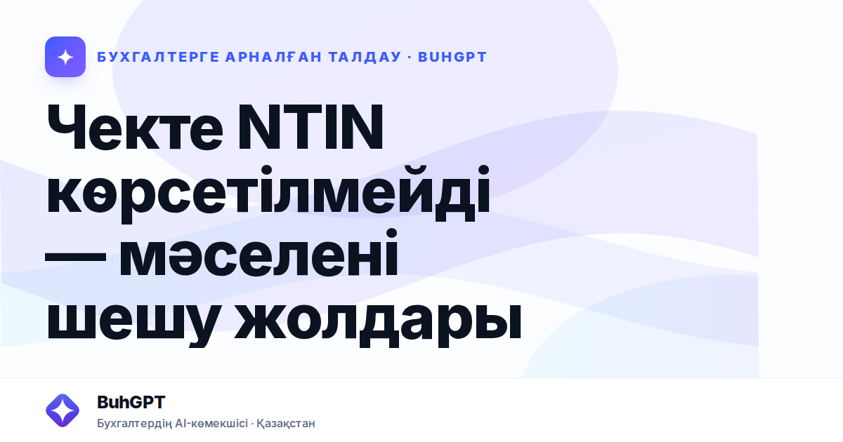 Чекте NTIN көрсетілмейді — мәселені шешу жолдары