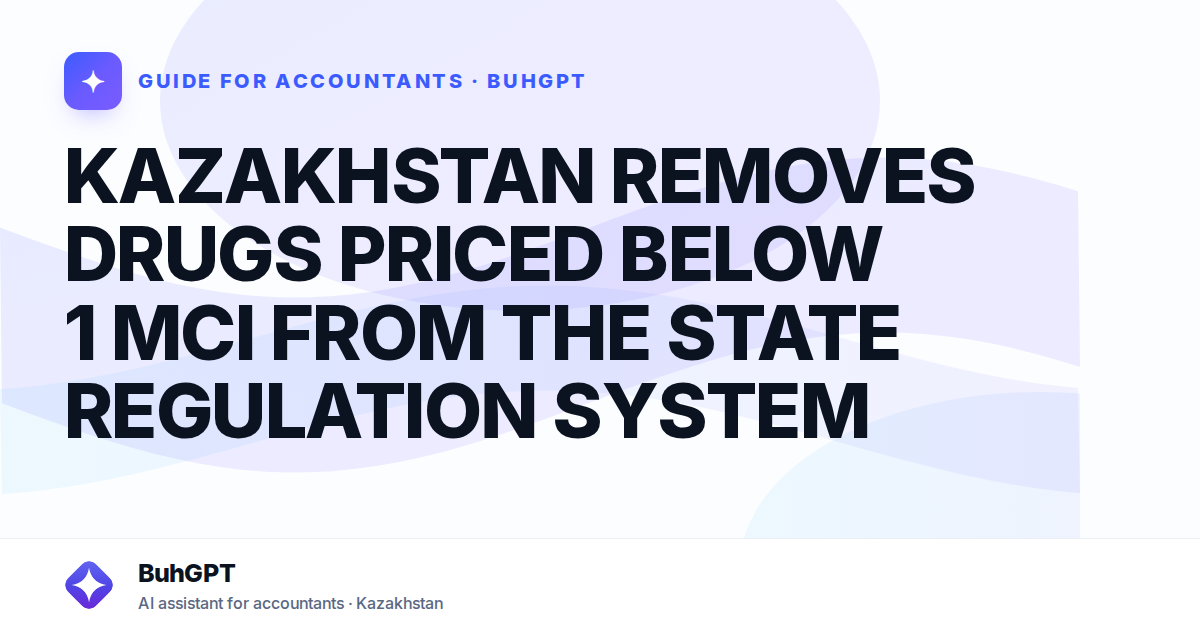 KAZAKHSTAN REMOVES DRUGS PRICED BELOW 1 MCI FROM THE STATE REGULATION SYSTEM