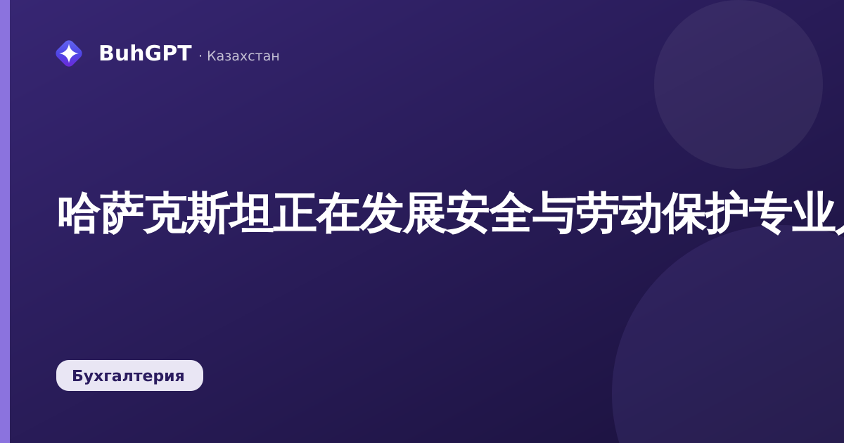哈萨克斯坦正在发展安全与劳动保护专业人才培养体系