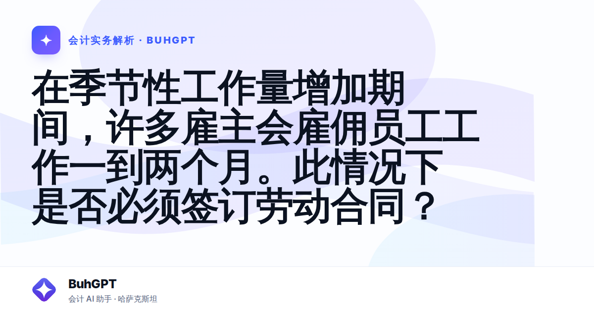 在季节性工作量增加期间,许多雇主会雇佣员工工作一到两个月。此情况下是否必须签订劳动合同?