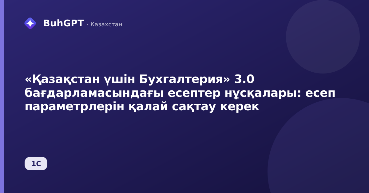 «Қазақстан үшін Бухгалтерия» 3.0 бағдарламасындағы есептер нұсқалары: есеп параметрлерін қалай сақтау керек