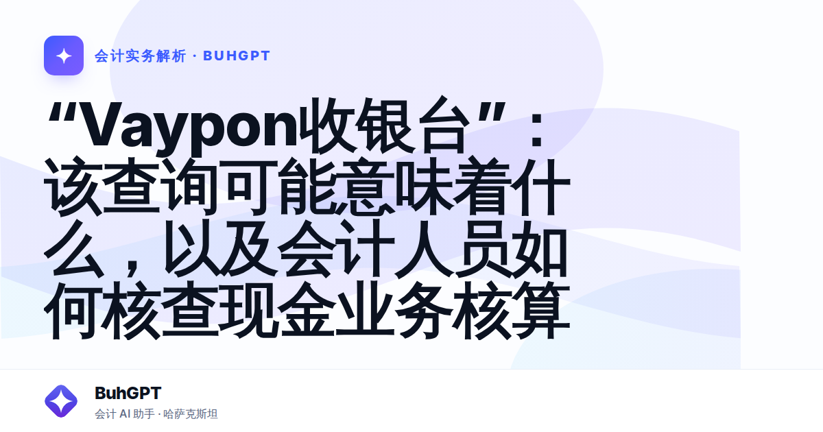 “Vaypon收银台”：该查询可能意味着什么，以及会计人员如何核查现金业务核算