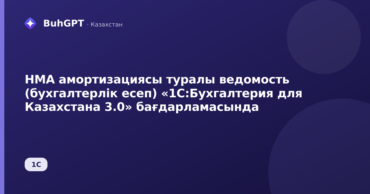 НМА амортизациясы туралы ведомость (бухгалтерлік есеп) «1С:Бухгалтерия для Казахстана 3.0» бағдарламасында