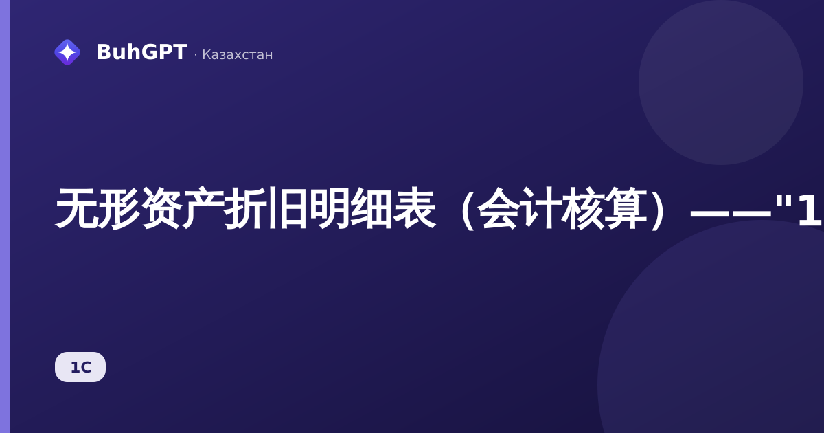 无形资产折旧明细表（会计核算）——"1C：哈萨克斯坦会计3.0