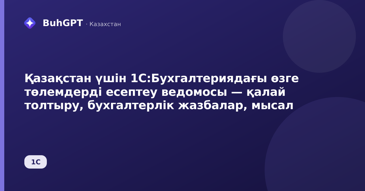 Қазақстан үшін 1С:Бухгалтериядағы өзге төлемдерді есептеу ведомосы — қалай толтыру, бухгалтерлік жазбалар, мысал