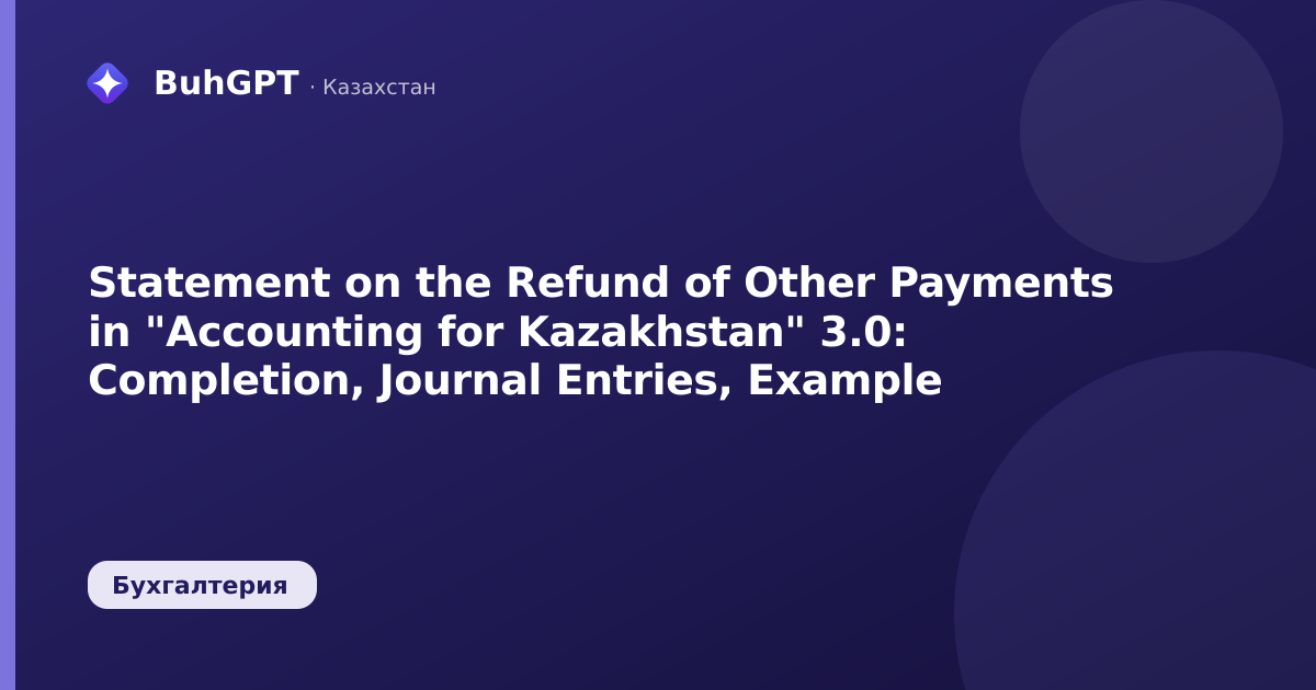 Statement on the Refund of Other Payments in "Accounting for Kazakhstan" 3.0: Completion, Journal Entries, Example