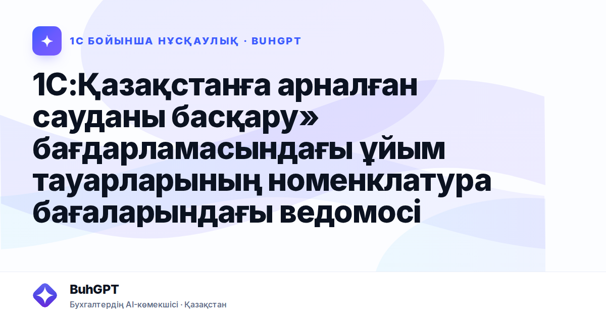 1С:Қазақстанға арналған сауданы басқару» бағдарламасындағы ұйым тауарларының номенклатура бағаларындағы ведомосі