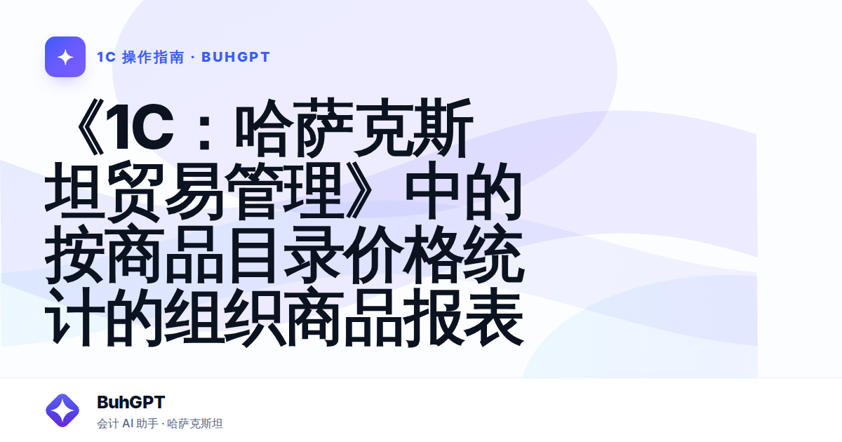 《1С:哈萨克斯坦贸易管理》中的按商品目录价格统计的组织商品报表