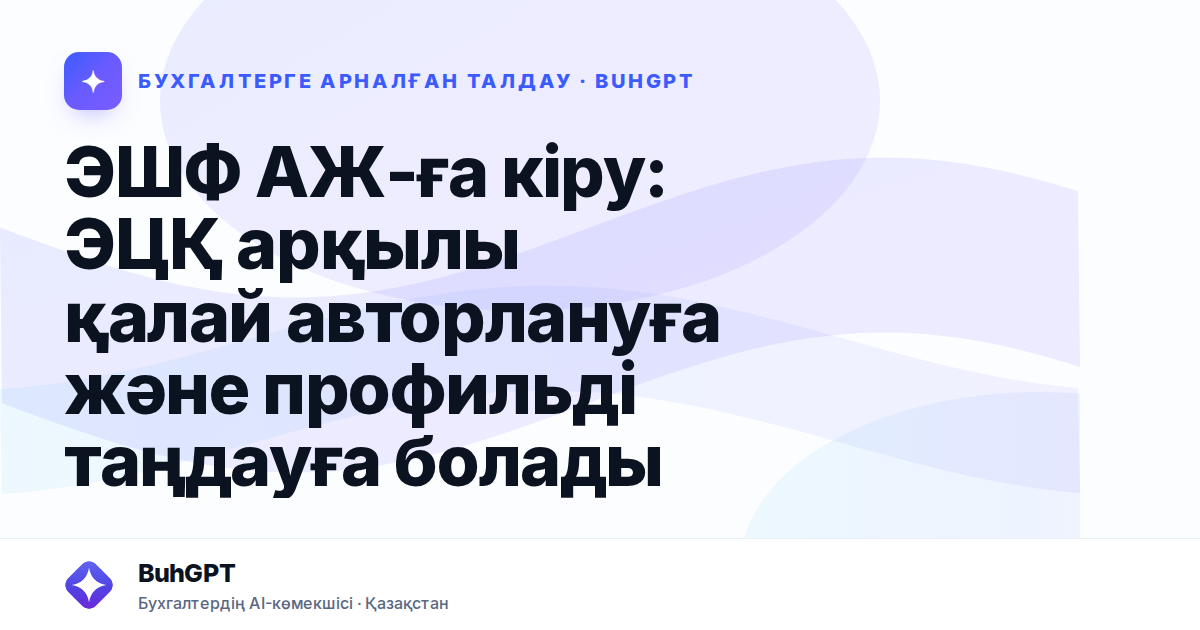 ЭШФ АЖ-ға кіру: ЭЦҚ арқылы қалай авторлануға және профильді таңдауға болады