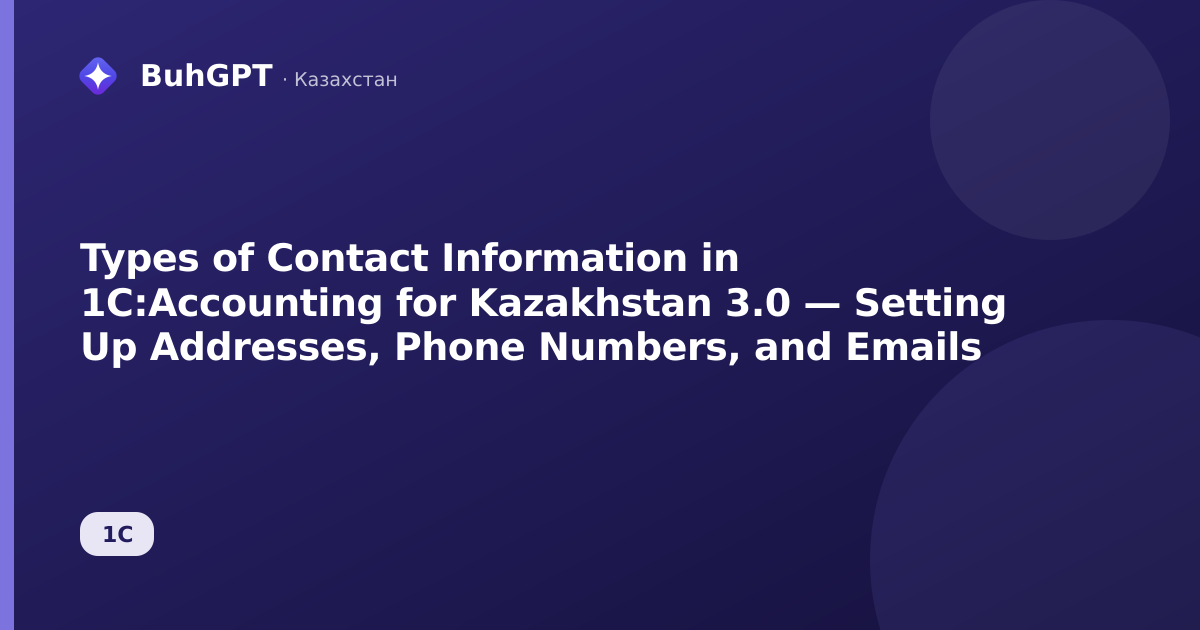 Types of Contact Information in 1C:Accounting for Kazakhstan 3.0 — Setting Up Addresses, Phone Numbers, and Emails