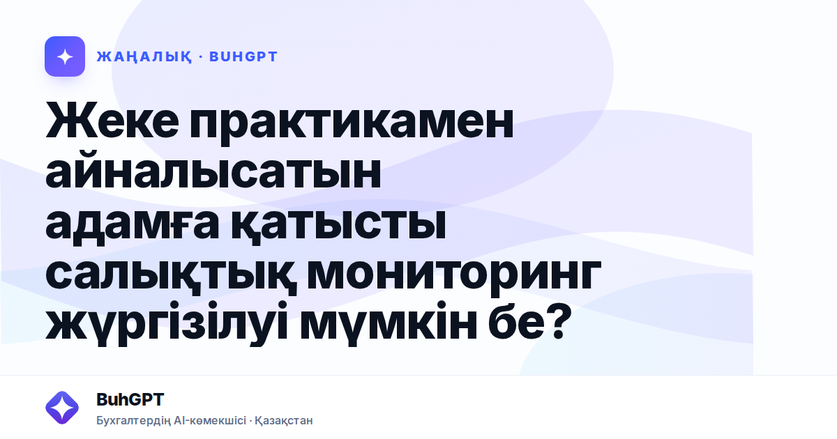 Жеке практикамен айналысатын адамға қатысты салықтық мониторинг жүргізілуі мүмкін бе?