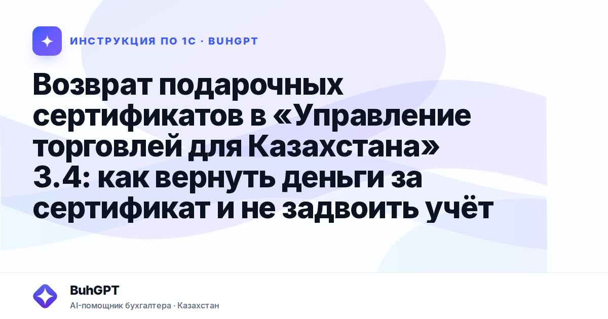 Возврат подарочных сертификатов в «Управление торговлей для Казахстана» 3.4: как вернуть деньги за сертификат и не задвоить учёт