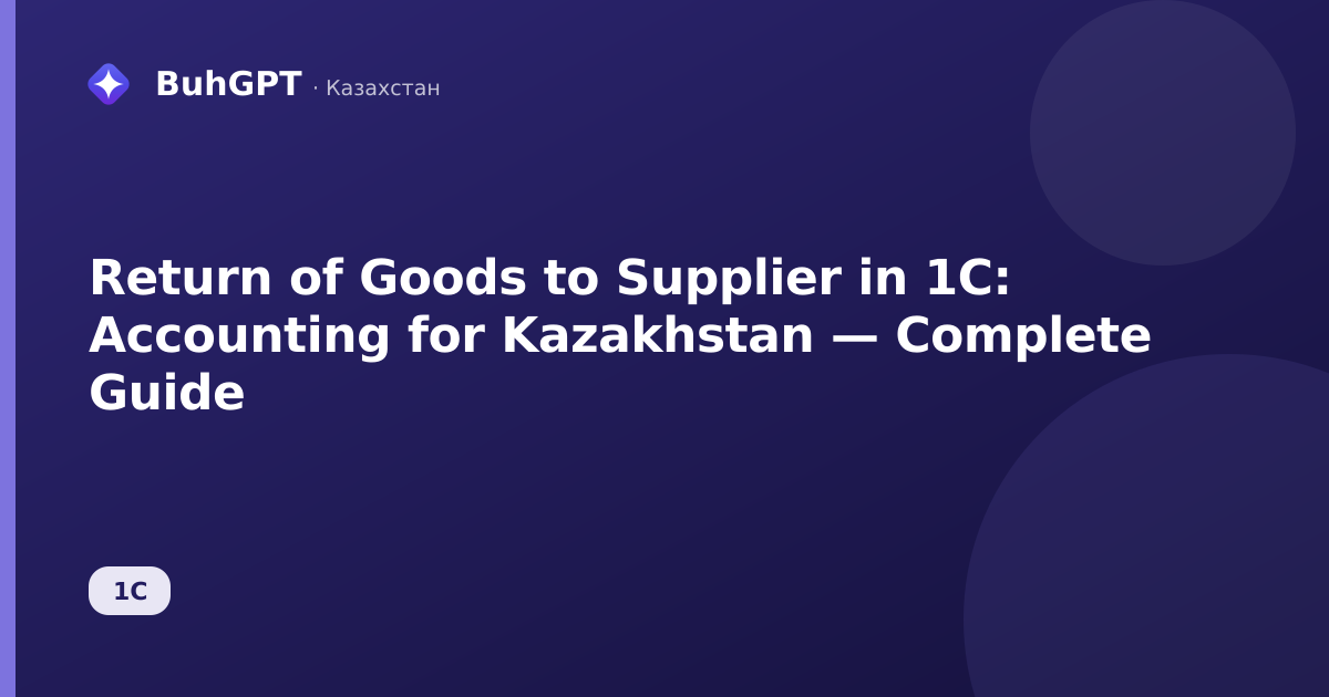 Return of Goods to Supplier in 1C: Accounting for Kazakhstan — Complete Guide