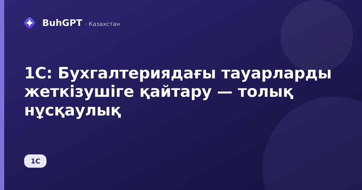 1С: Бухгалтериядағы тауарларды жеткізушіге қайтару — толық нұсқаулық