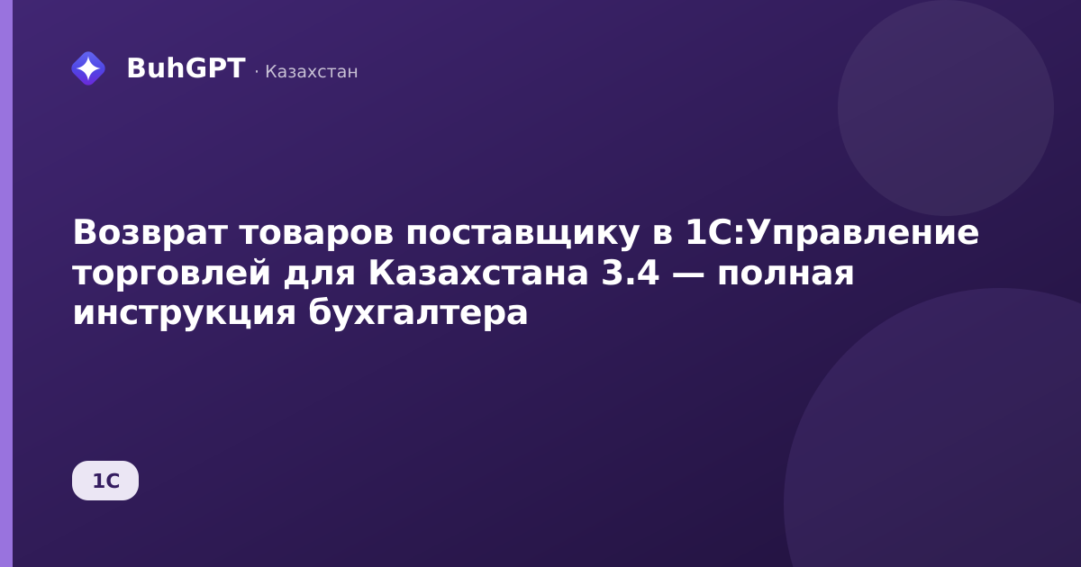 Возврат товаров поставщику в 1С:Управление торговлей для Казахстана 3.4 — полная инструкция бухгалтера