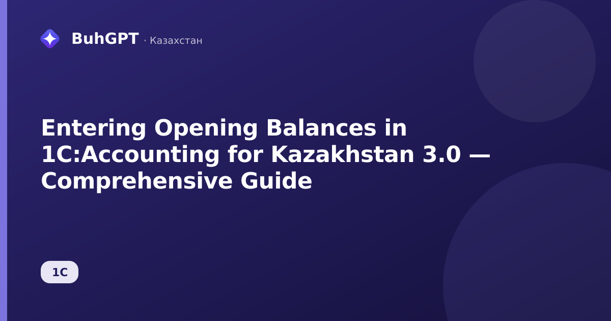 Entering Opening Balances in 1C:Accounting for Kazakhstan 3.0 — Comprehensive Guide