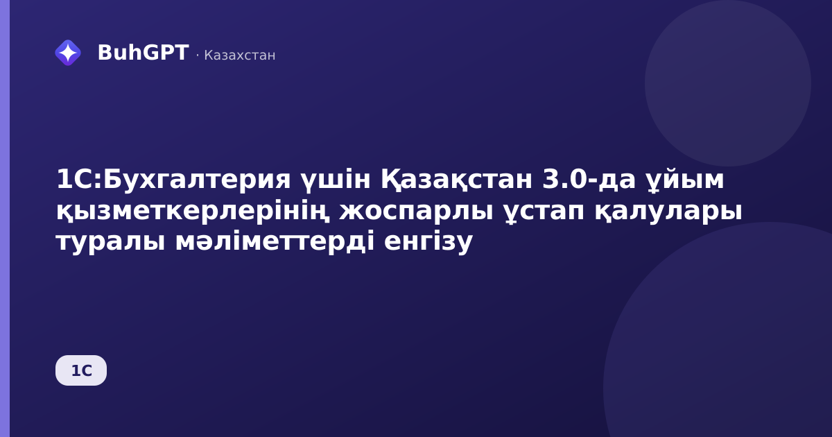 1С:Бухгалтерия үшін Қазақстан 3.0-да ұйым қызметкерлерінің жоспарлы ұстап қалулары туралы мәліметтерді енгізу