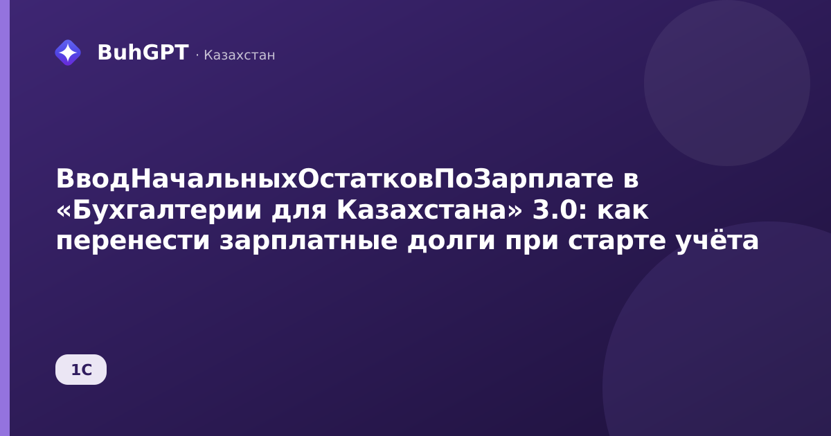 ВводНачальныхОстатковПоЗарплате в «Бухгалтерии для Казахстана» 3.0: как перенести зарплатные долги при старте учёта