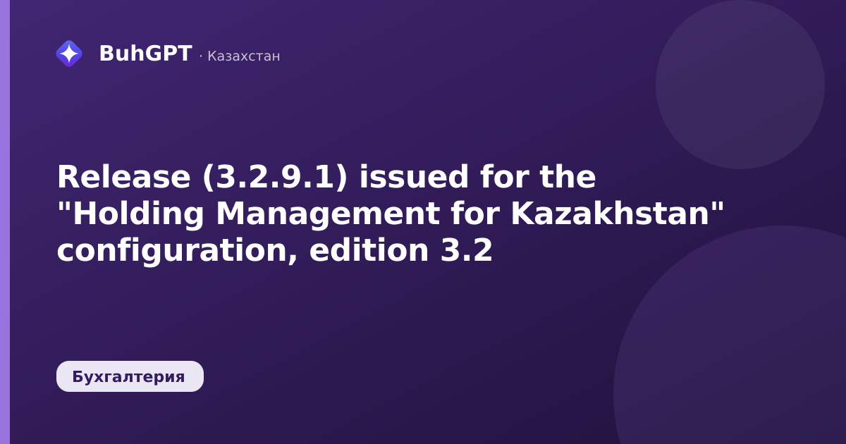 Release (3.2.9.1) issued for the "Holding Management for Kazakhstan" configuration, edition 3.2