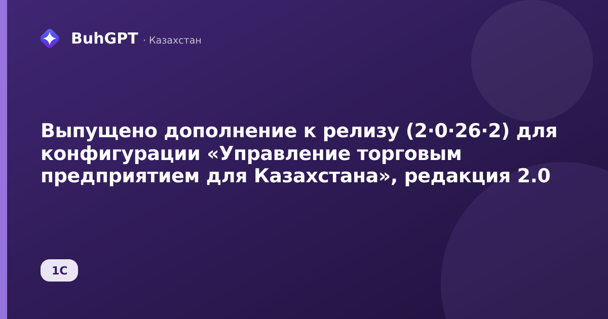Выпущено дополнение к релизу (2·0·26·2) для конфигурации «Управление торговым предприятием для Казахстана», редакция 2.0
