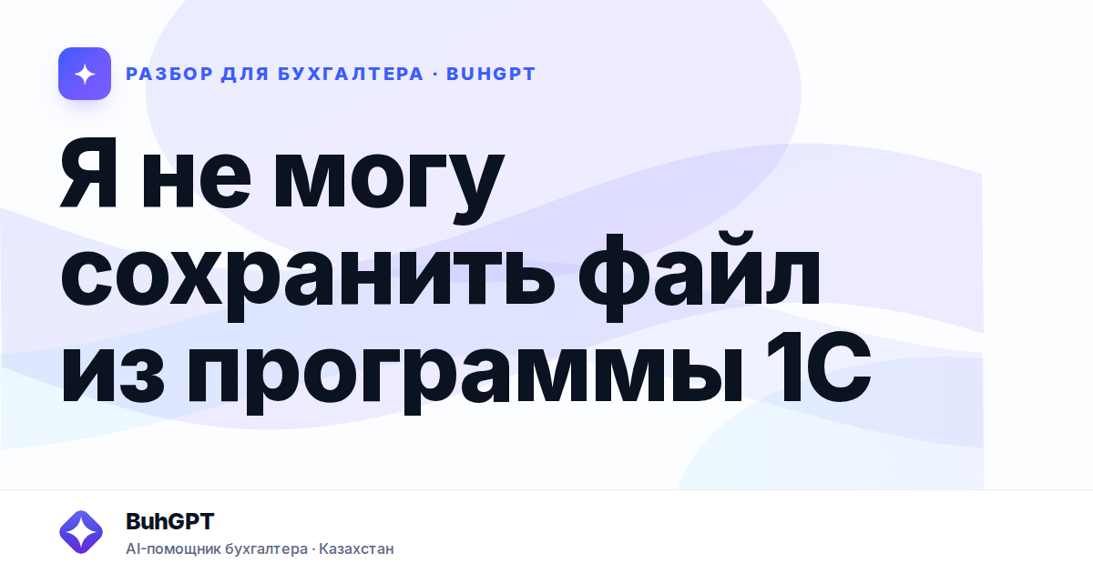 Я не могу сохранить файл из программы 1С — Казахстан